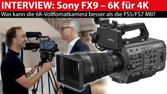 Sony PXW-FX9: Interview, Erklärung und erste Eindrücke